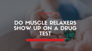 Do Muscle Relaxers Show Up on a Drug Test?